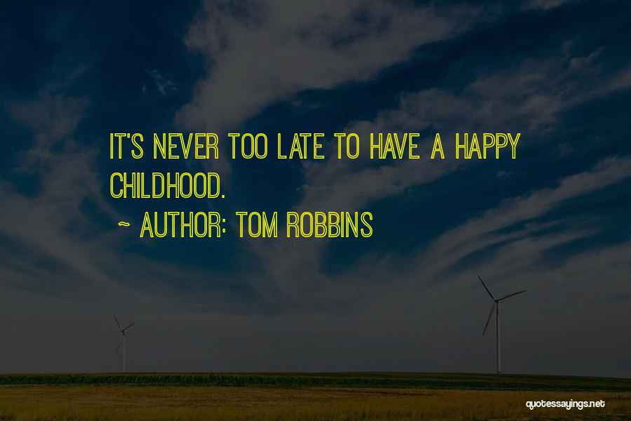 Tom Robbins Quotes: It's Never Too Late To Have A Happy Childhood.