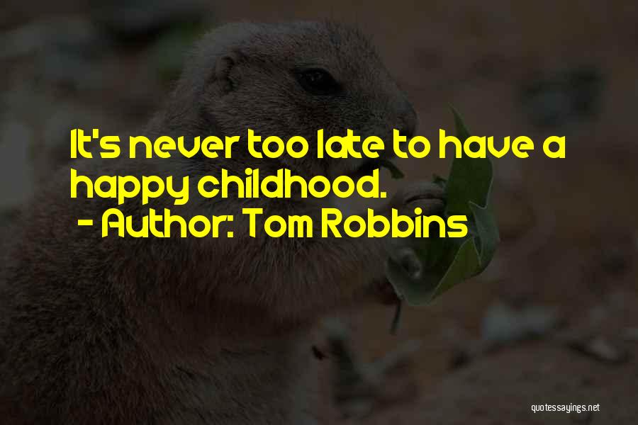 Tom Robbins Quotes: It's Never Too Late To Have A Happy Childhood.