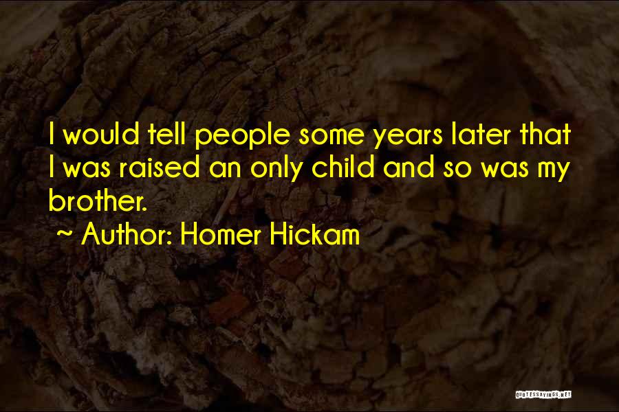 Homer Hickam Quotes: I Would Tell People Some Years Later That I Was Raised An Only Child And So Was My Brother.