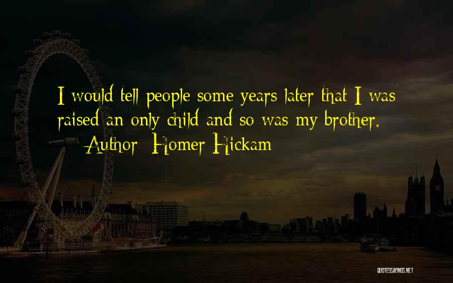 Homer Hickam Quotes: I Would Tell People Some Years Later That I Was Raised An Only Child And So Was My Brother.