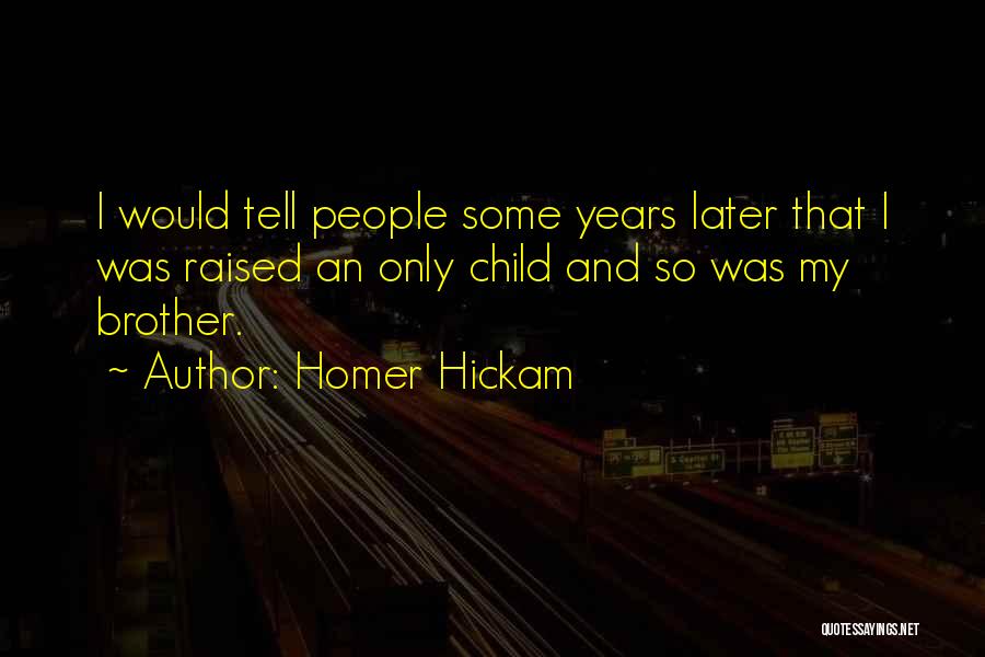 Homer Hickam Quotes: I Would Tell People Some Years Later That I Was Raised An Only Child And So Was My Brother.