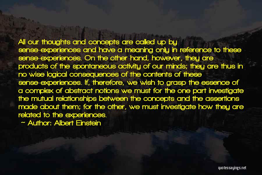 Albert Einstein Quotes: All Our Thoughts And Concepts Are Called Up By Sense-experiences And Have A Meaning Only In Reference To These Sense-experiences.