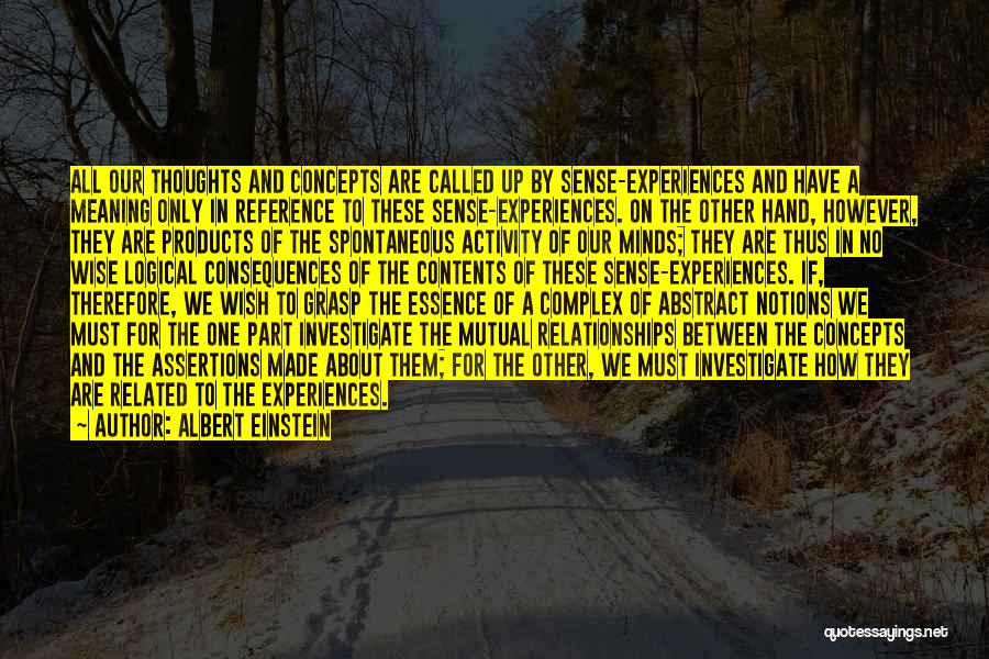 Albert Einstein Quotes: All Our Thoughts And Concepts Are Called Up By Sense-experiences And Have A Meaning Only In Reference To These Sense-experiences.