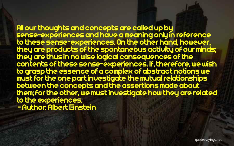 Albert Einstein Quotes: All Our Thoughts And Concepts Are Called Up By Sense-experiences And Have A Meaning Only In Reference To These Sense-experiences.