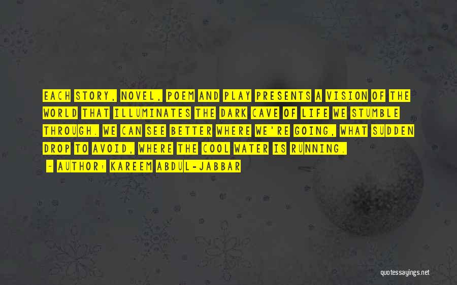 Kareem Abdul-Jabbar Quotes: Each Story, Novel, Poem And Play Presents A Vision Of The World That Illuminates The Dark Cave Of Life We