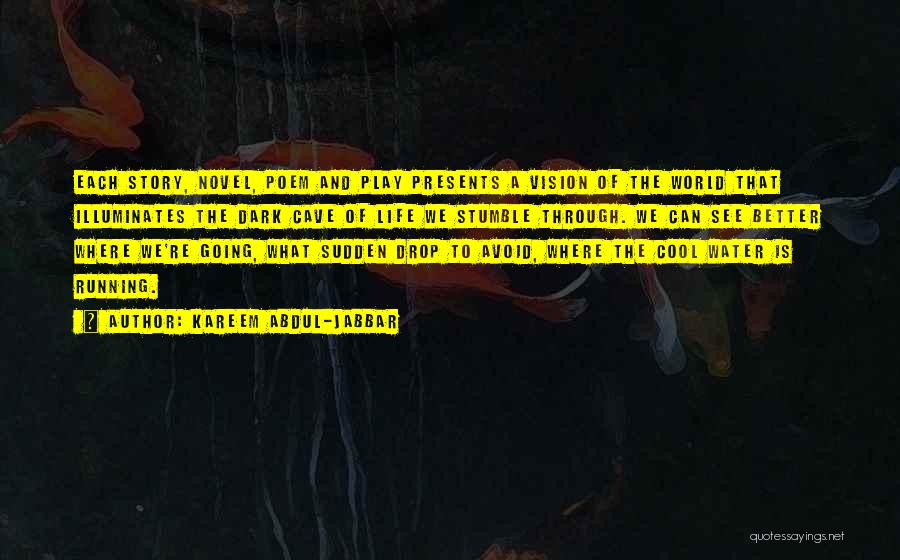 Kareem Abdul-Jabbar Quotes: Each Story, Novel, Poem And Play Presents A Vision Of The World That Illuminates The Dark Cave Of Life We