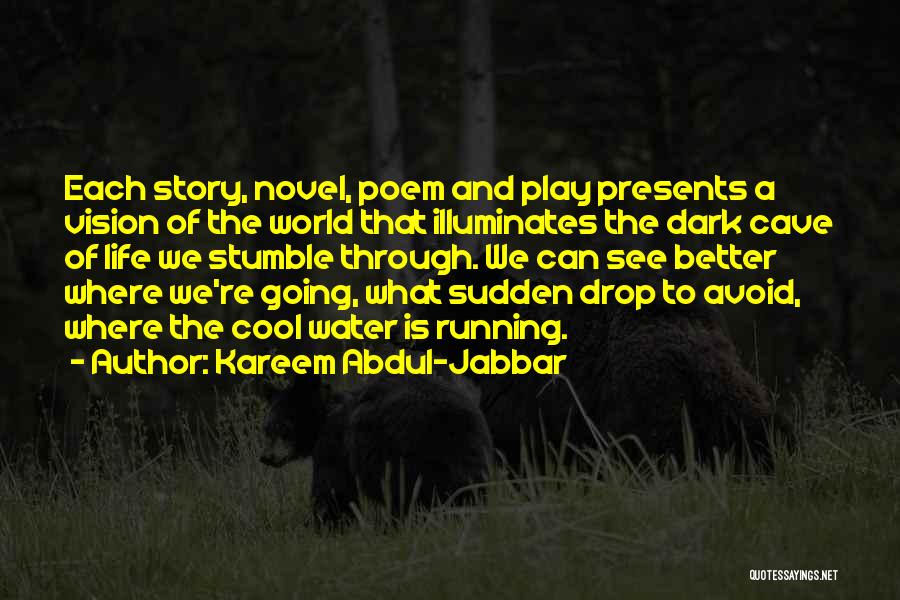 Kareem Abdul-Jabbar Quotes: Each Story, Novel, Poem And Play Presents A Vision Of The World That Illuminates The Dark Cave Of Life We