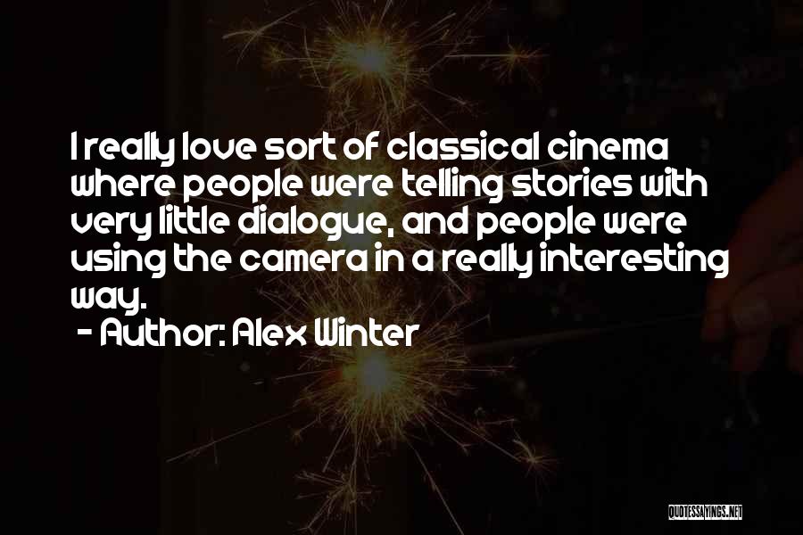 Alex Winter Quotes: I Really Love Sort Of Classical Cinema Where People Were Telling Stories With Very Little Dialogue, And People Were Using