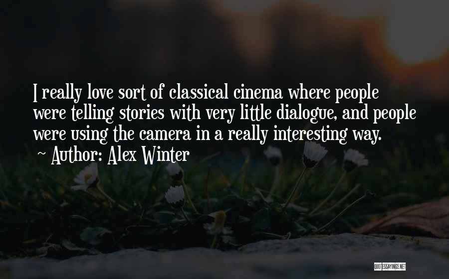 Alex Winter Quotes: I Really Love Sort Of Classical Cinema Where People Were Telling Stories With Very Little Dialogue, And People Were Using