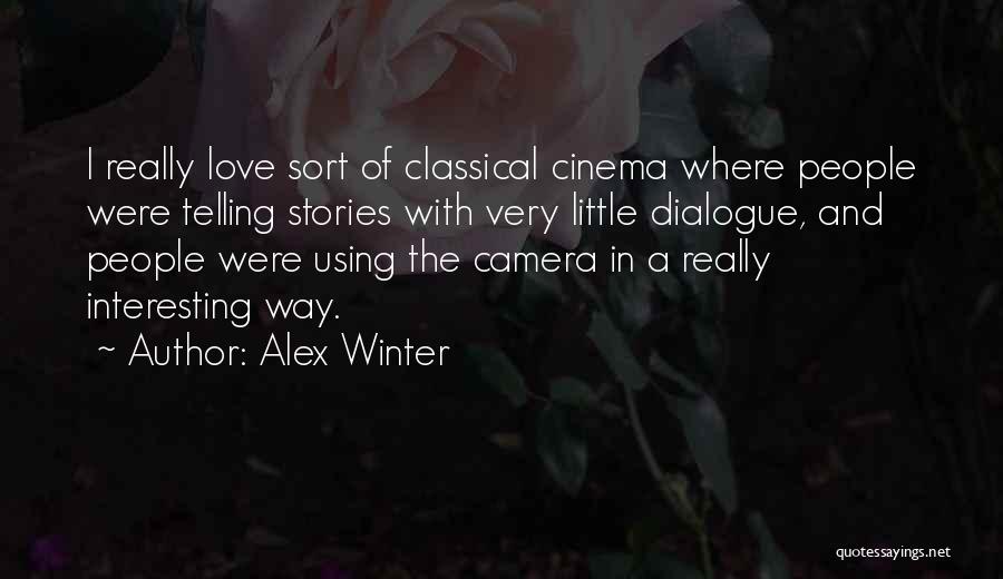 Alex Winter Quotes: I Really Love Sort Of Classical Cinema Where People Were Telling Stories With Very Little Dialogue, And People Were Using