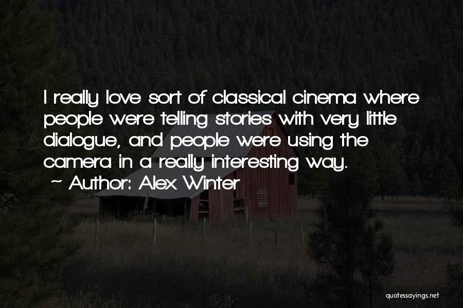 Alex Winter Quotes: I Really Love Sort Of Classical Cinema Where People Were Telling Stories With Very Little Dialogue, And People Were Using