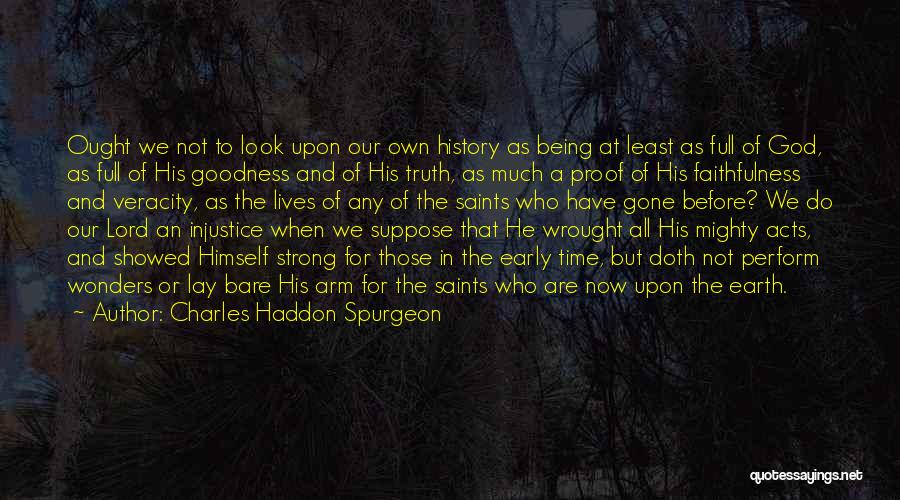 Charles Haddon Spurgeon Quotes: Ought We Not To Look Upon Our Own History As Being At Least As Full Of God, As Full Of