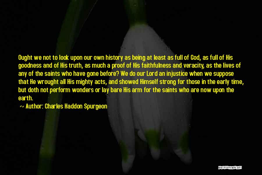 Charles Haddon Spurgeon Quotes: Ought We Not To Look Upon Our Own History As Being At Least As Full Of God, As Full Of