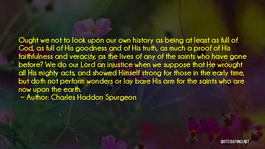 Charles Haddon Spurgeon Quotes: Ought We Not To Look Upon Our Own History As Being At Least As Full Of God, As Full Of