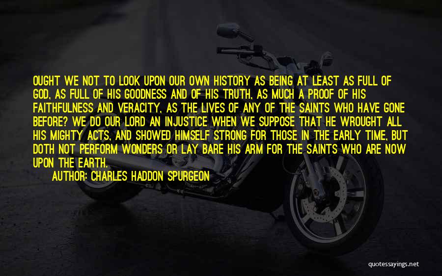 Charles Haddon Spurgeon Quotes: Ought We Not To Look Upon Our Own History As Being At Least As Full Of God, As Full Of