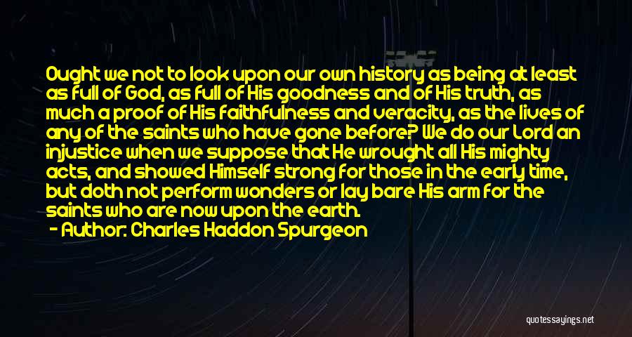 Charles Haddon Spurgeon Quotes: Ought We Not To Look Upon Our Own History As Being At Least As Full Of God, As Full Of