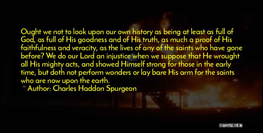 Charles Haddon Spurgeon Quotes: Ought We Not To Look Upon Our Own History As Being At Least As Full Of God, As Full Of