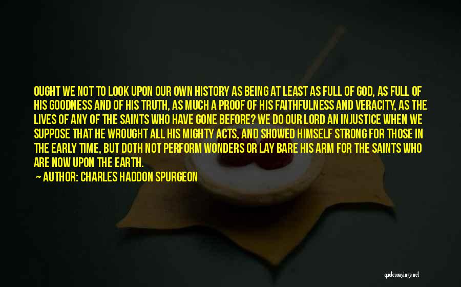 Charles Haddon Spurgeon Quotes: Ought We Not To Look Upon Our Own History As Being At Least As Full Of God, As Full Of