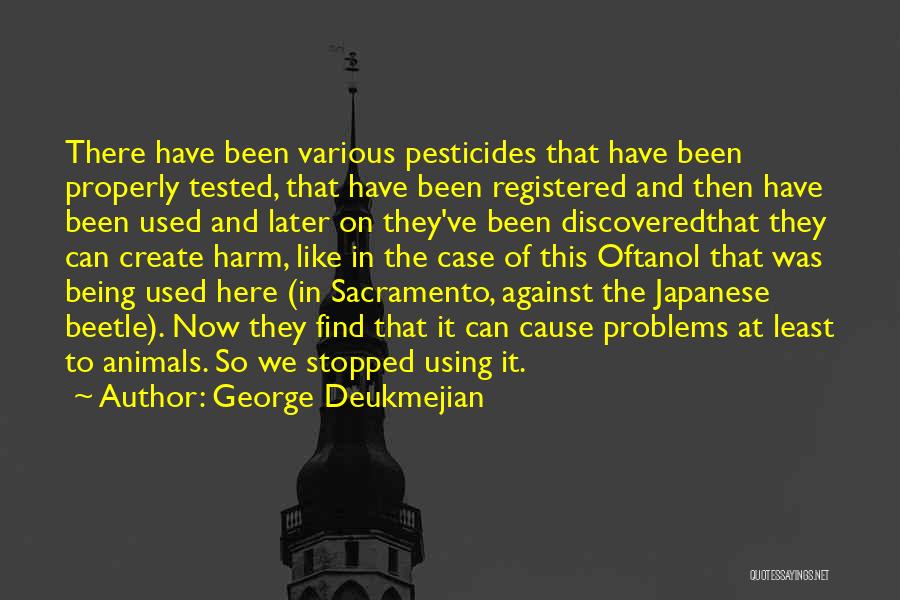 George Deukmejian Quotes: There Have Been Various Pesticides That Have Been Properly Tested, That Have Been Registered And Then Have Been Used And