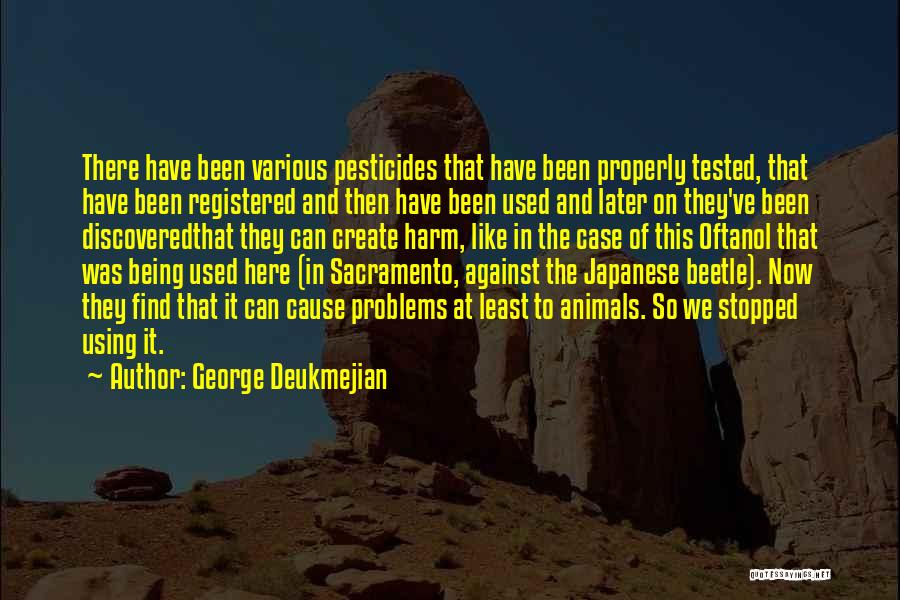 George Deukmejian Quotes: There Have Been Various Pesticides That Have Been Properly Tested, That Have Been Registered And Then Have Been Used And