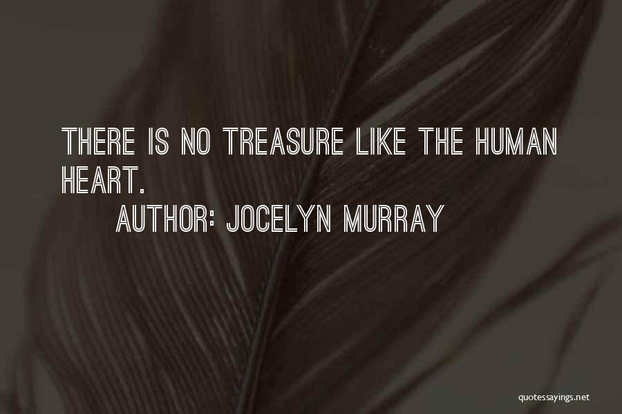 Jocelyn Murray Quotes: There Is No Treasure Like The Human Heart.