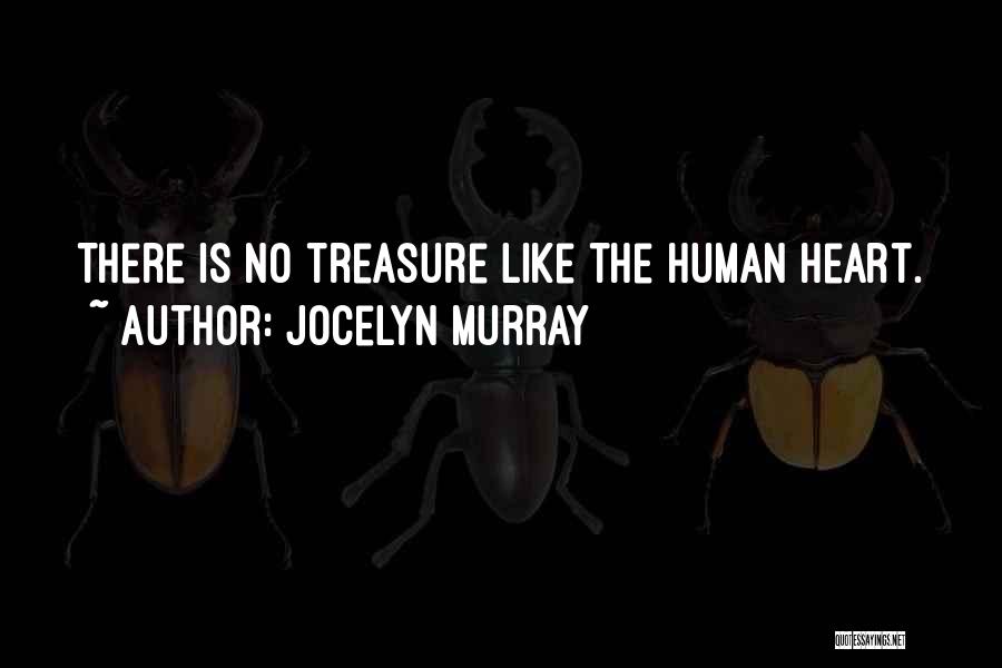 Jocelyn Murray Quotes: There Is No Treasure Like The Human Heart.