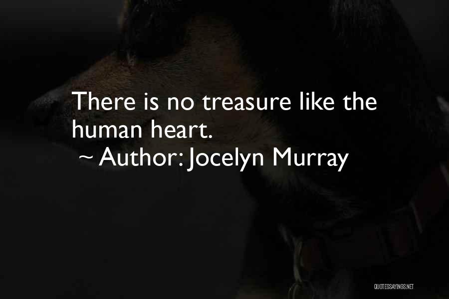 Jocelyn Murray Quotes: There Is No Treasure Like The Human Heart.