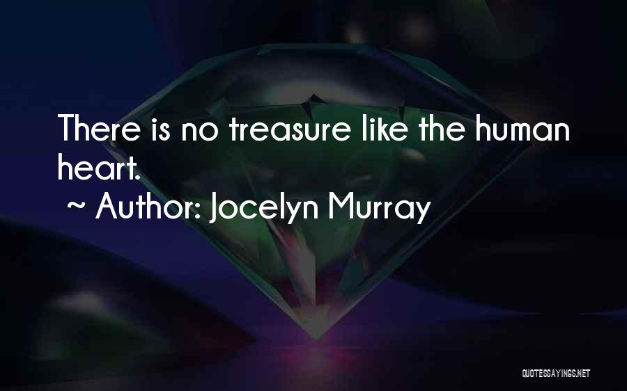 Jocelyn Murray Quotes: There Is No Treasure Like The Human Heart.