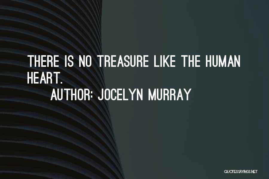 Jocelyn Murray Quotes: There Is No Treasure Like The Human Heart.