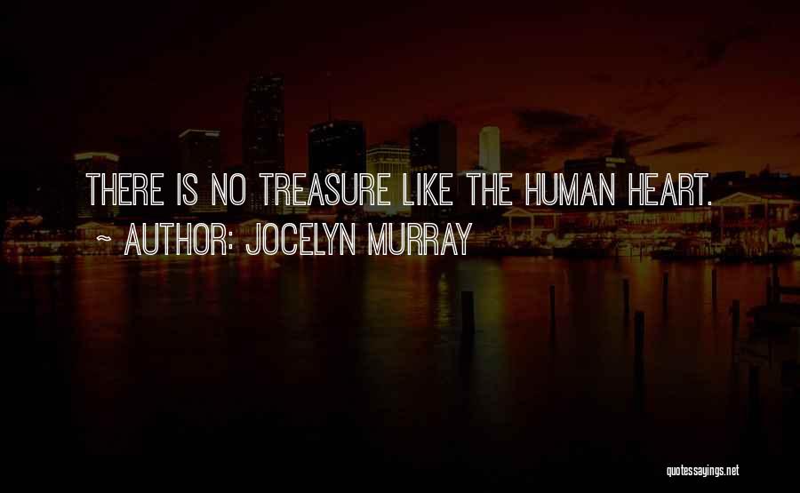 Jocelyn Murray Quotes: There Is No Treasure Like The Human Heart.