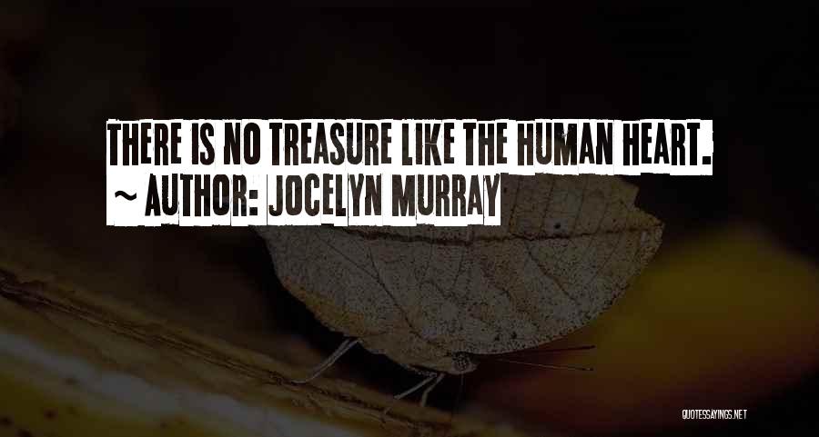 Jocelyn Murray Quotes: There Is No Treasure Like The Human Heart.