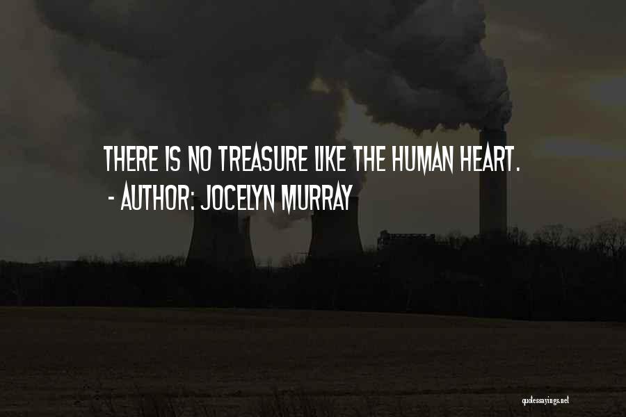 Jocelyn Murray Quotes: There Is No Treasure Like The Human Heart.