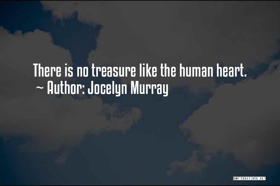 Jocelyn Murray Quotes: There Is No Treasure Like The Human Heart.