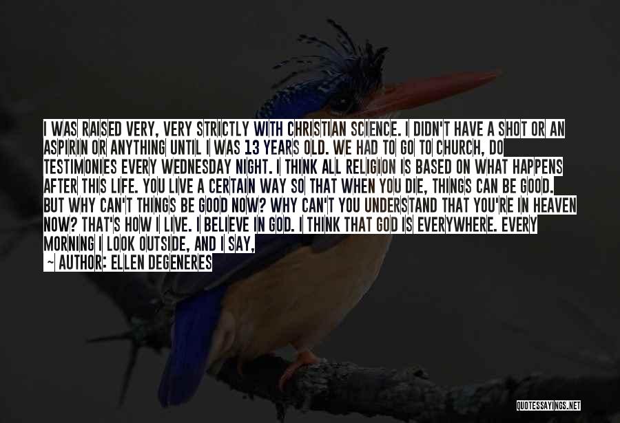 Ellen DeGeneres Quotes: I Was Raised Very, Very Strictly With Christian Science. I Didn't Have A Shot Or An Aspirin Or Anything Until