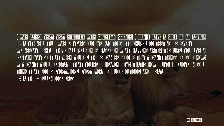 Ellen DeGeneres Quotes: I Was Raised Very, Very Strictly With Christian Science. I Didn't Have A Shot Or An Aspirin Or Anything Until