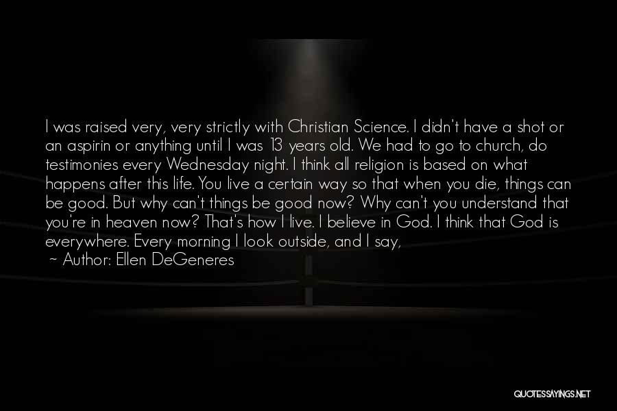 Ellen DeGeneres Quotes: I Was Raised Very, Very Strictly With Christian Science. I Didn't Have A Shot Or An Aspirin Or Anything Until