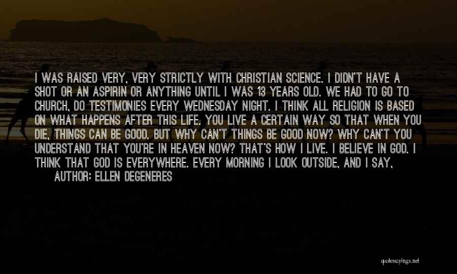 Ellen DeGeneres Quotes: I Was Raised Very, Very Strictly With Christian Science. I Didn't Have A Shot Or An Aspirin Or Anything Until