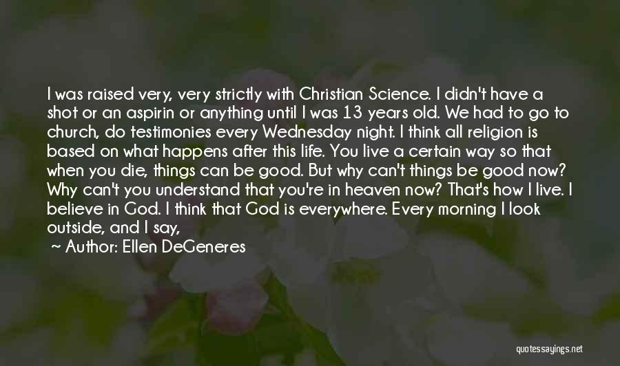 Ellen DeGeneres Quotes: I Was Raised Very, Very Strictly With Christian Science. I Didn't Have A Shot Or An Aspirin Or Anything Until