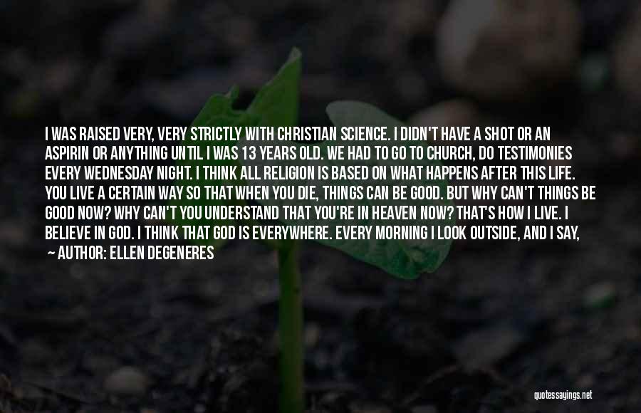 Ellen DeGeneres Quotes: I Was Raised Very, Very Strictly With Christian Science. I Didn't Have A Shot Or An Aspirin Or Anything Until