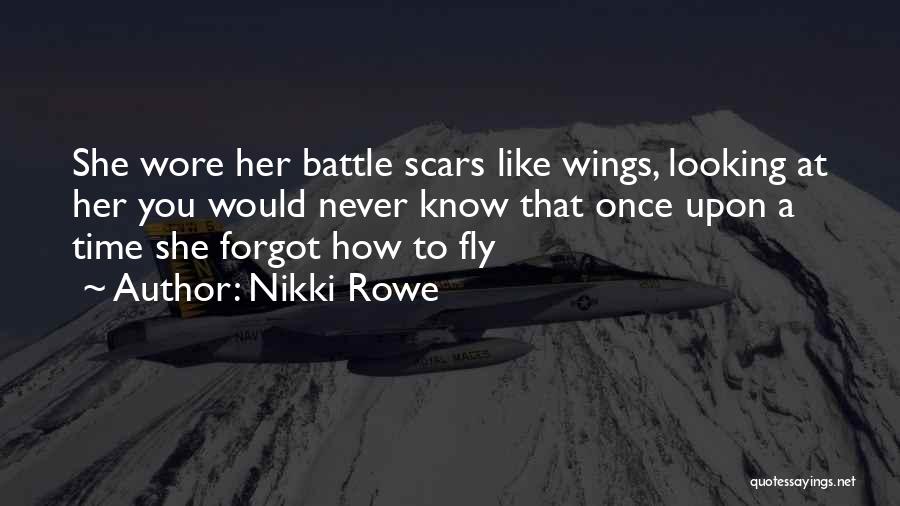 Nikki Rowe Quotes: She Wore Her Battle Scars Like Wings, Looking At Her You Would Never Know That Once Upon A Time She