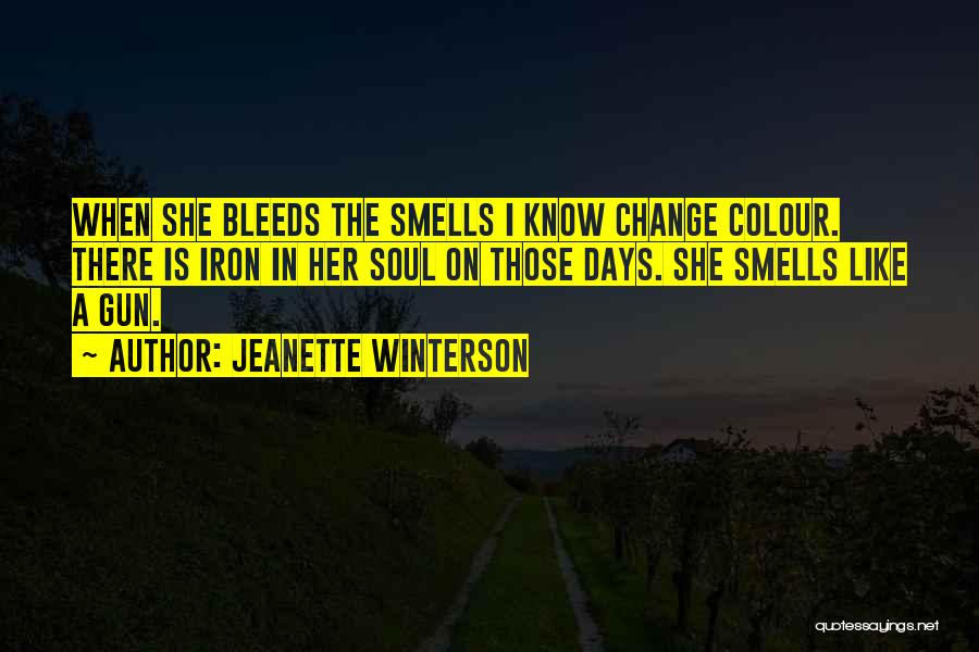 Jeanette Winterson Quotes: When She Bleeds The Smells I Know Change Colour. There Is Iron In Her Soul On Those Days. She Smells