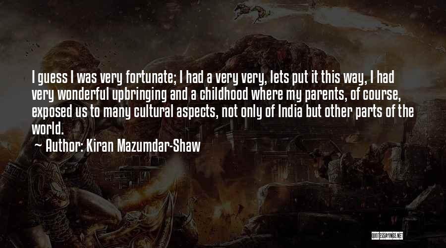 Kiran Mazumdar-Shaw Quotes: I Guess I Was Very Fortunate; I Had A Very Very, Lets Put It This Way, I Had Very Wonderful