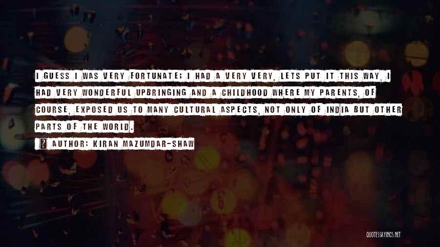 Kiran Mazumdar-Shaw Quotes: I Guess I Was Very Fortunate; I Had A Very Very, Lets Put It This Way, I Had Very Wonderful