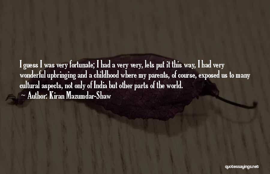 Kiran Mazumdar-Shaw Quotes: I Guess I Was Very Fortunate; I Had A Very Very, Lets Put It This Way, I Had Very Wonderful