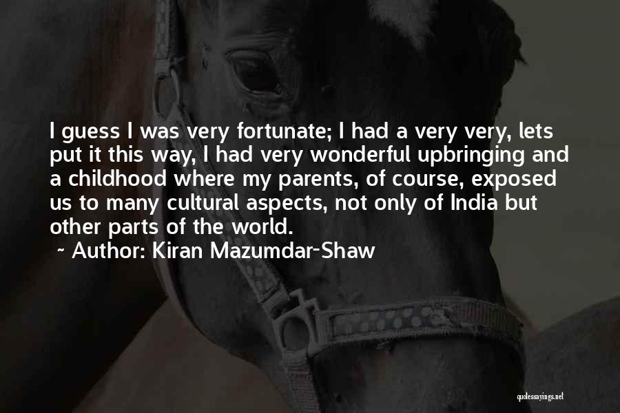 Kiran Mazumdar-Shaw Quotes: I Guess I Was Very Fortunate; I Had A Very Very, Lets Put It This Way, I Had Very Wonderful