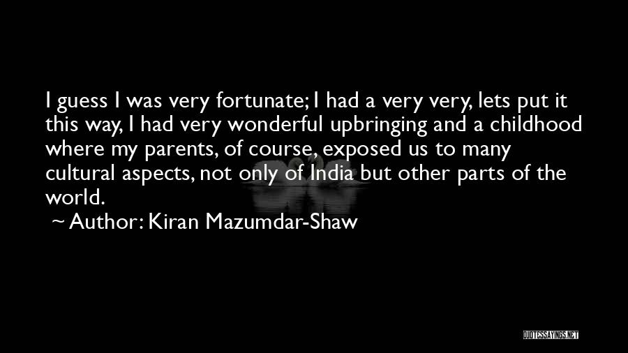 Kiran Mazumdar-Shaw Quotes: I Guess I Was Very Fortunate; I Had A Very Very, Lets Put It This Way, I Had Very Wonderful