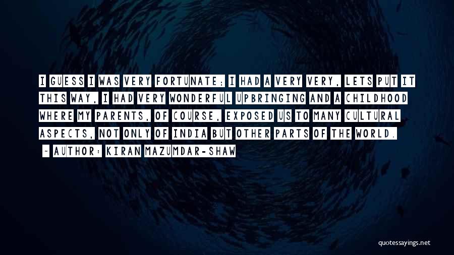 Kiran Mazumdar-Shaw Quotes: I Guess I Was Very Fortunate; I Had A Very Very, Lets Put It This Way, I Had Very Wonderful