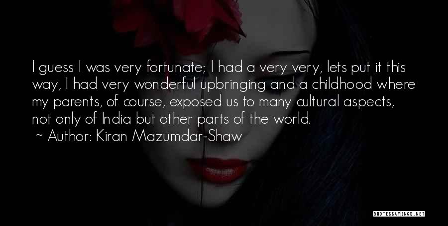 Kiran Mazumdar-Shaw Quotes: I Guess I Was Very Fortunate; I Had A Very Very, Lets Put It This Way, I Had Very Wonderful