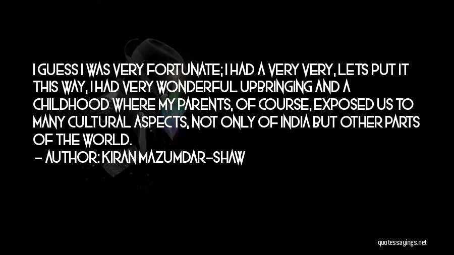 Kiran Mazumdar-Shaw Quotes: I Guess I Was Very Fortunate; I Had A Very Very, Lets Put It This Way, I Had Very Wonderful