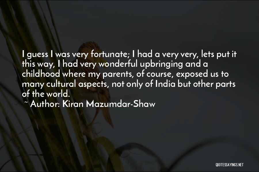 Kiran Mazumdar-Shaw Quotes: I Guess I Was Very Fortunate; I Had A Very Very, Lets Put It This Way, I Had Very Wonderful